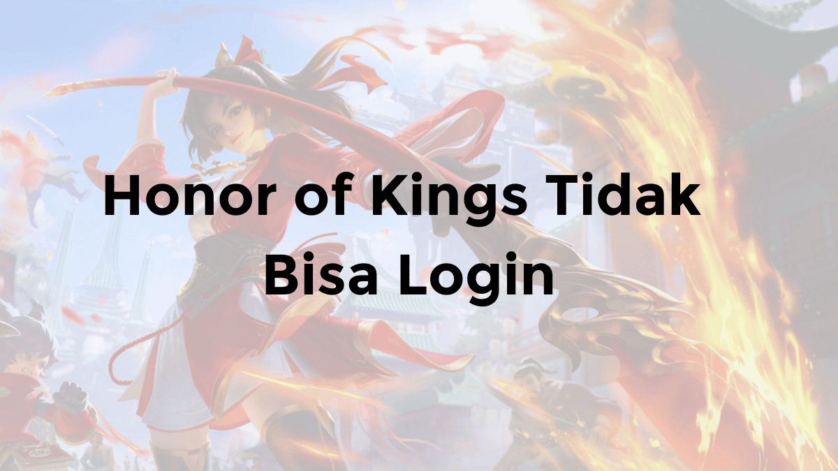 cara atasi honor of kings tidak bisa login