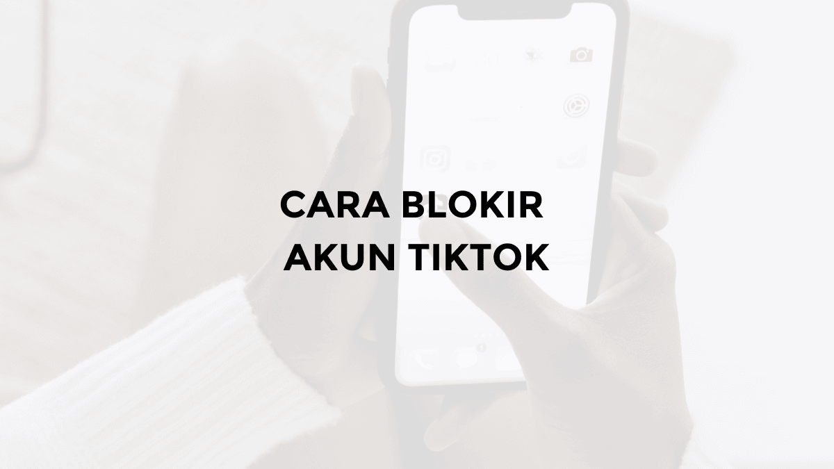 cara memblokir akun tiktok orang tanpa diketahui pemiliknya