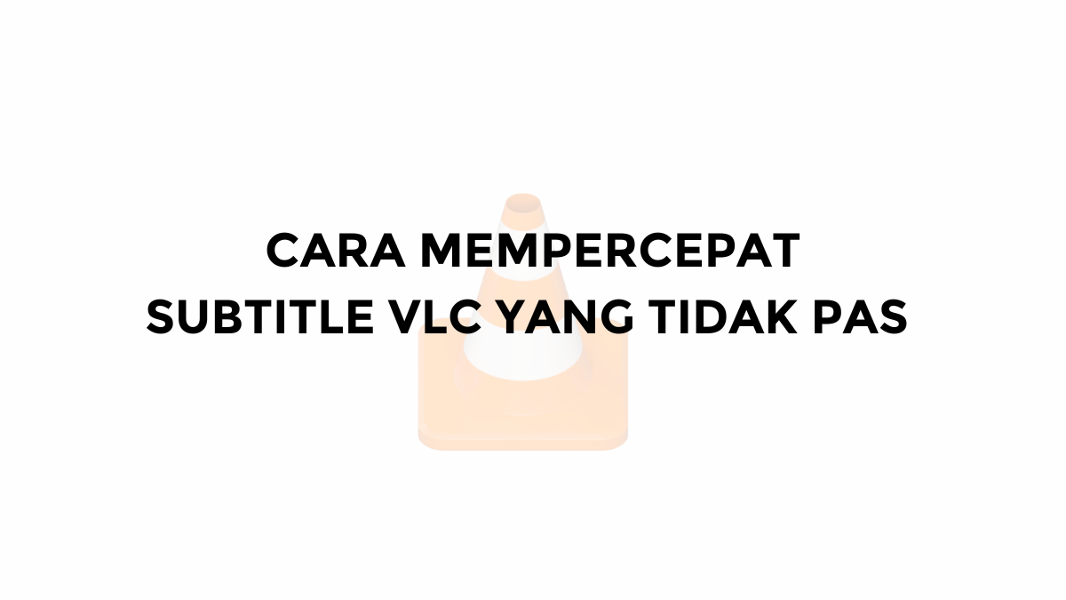 cara mempercepat subtitle di vlc yang tidak pas