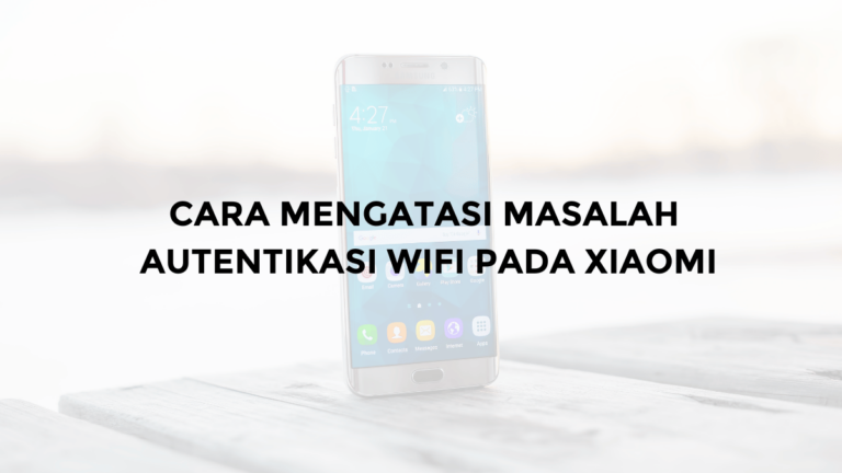 cara mengatasi masalah autentikasi wifi pada xiaomi