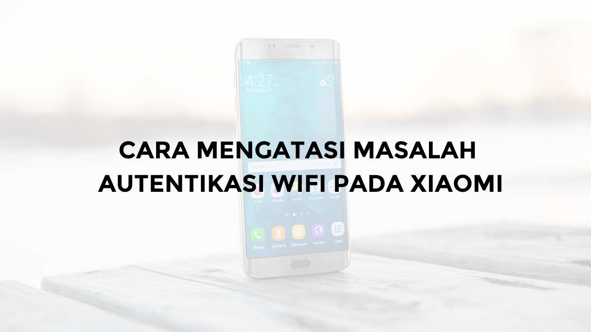 cara mengatasi masalah autentikasi wifi pada xiaomi