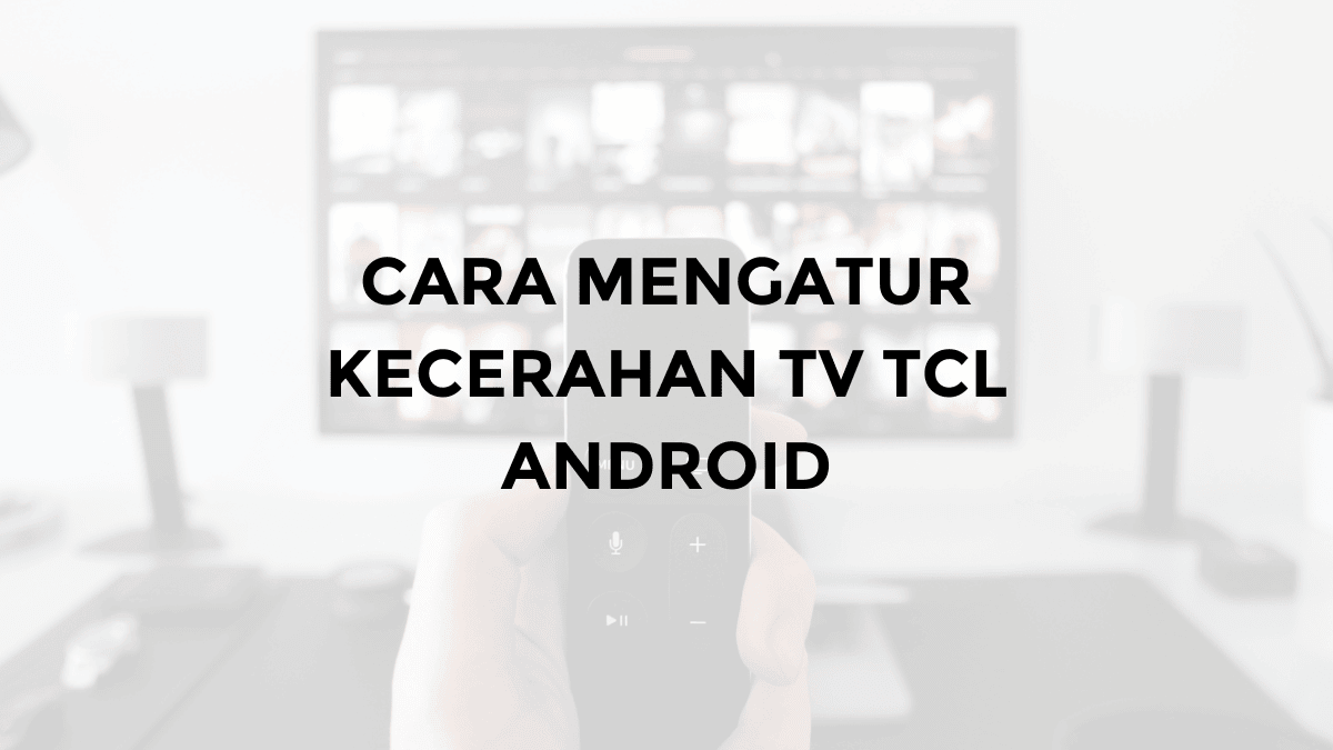 cara setting kecerahan tv tcl android yang bagus