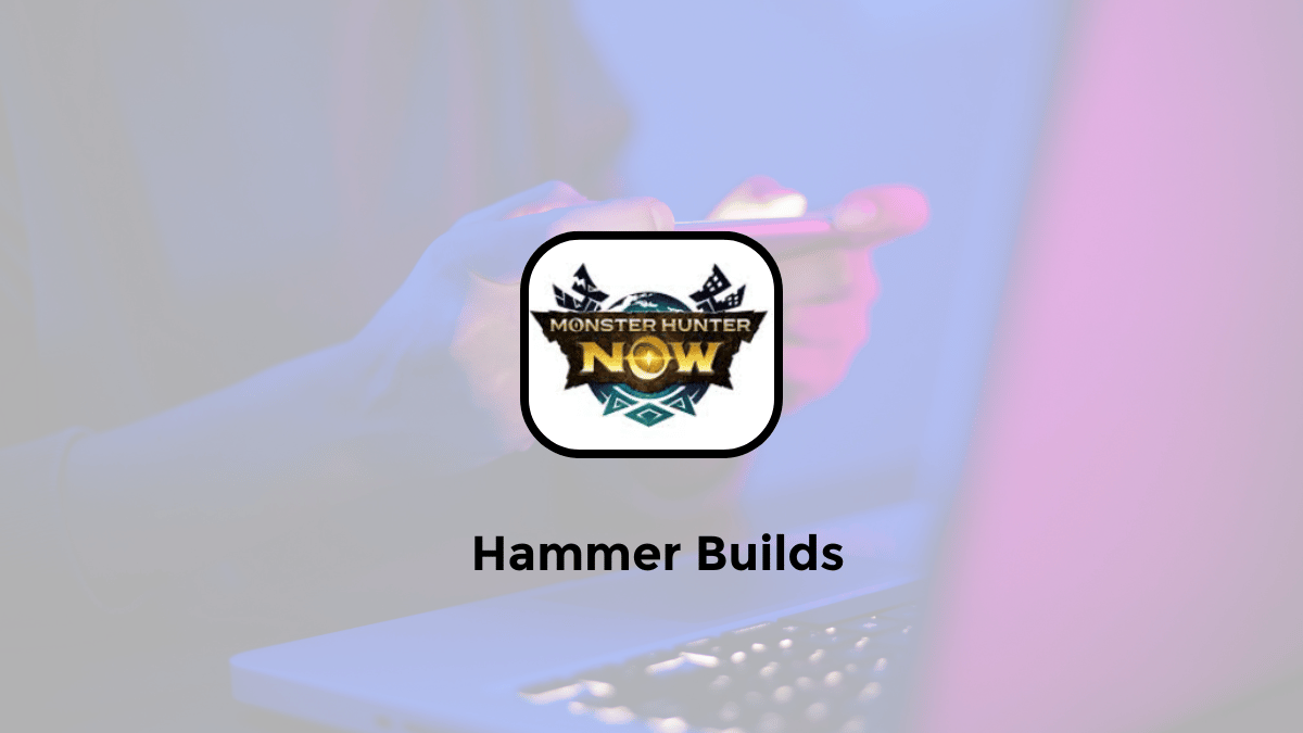 5+ Best Hammer Builds in Monster Hunter Now (MH Now)