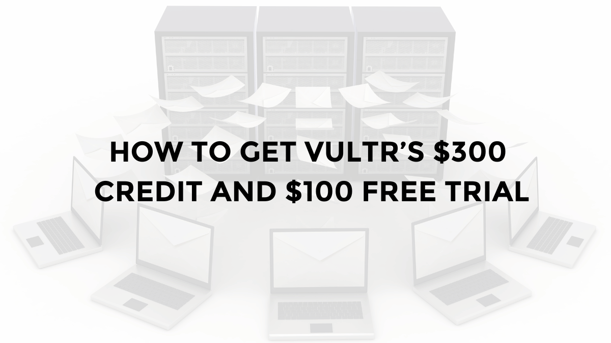 how to get vultr 300 free credit or free trial